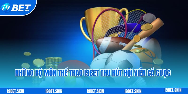 Những bộ môn thể thao i9bet thu hút hội viên cá cược