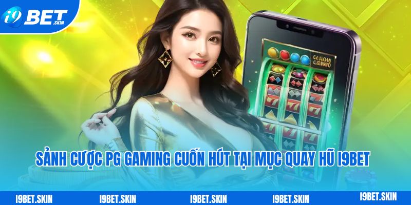Sảnh cược PG Gaming cuốn hút tại chuyên mục quay hũ i9bet