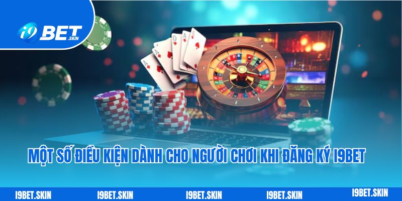 Một số điều kiện dành cho người chơi khi đăng ký I9bet 
